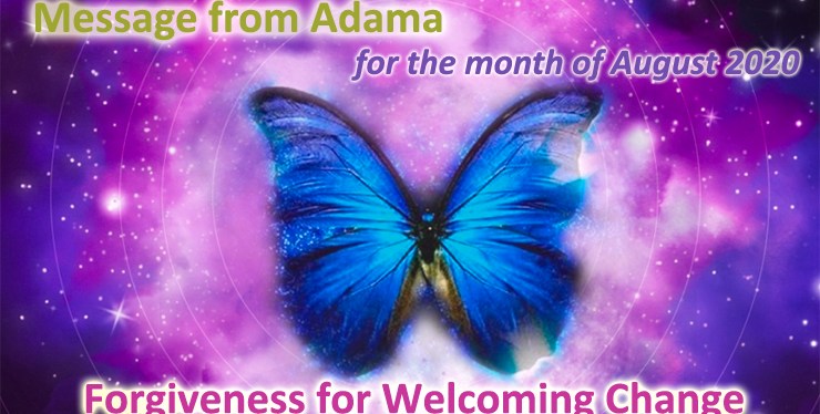 The Energy of Forgiveness for Welcoming Change – (Channeled message from Adama for month of August&nbsp;2020)