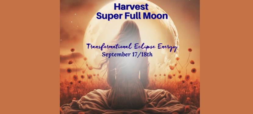 September Harvest Super Full Moon~ and Lunar&nbsp;Eclipse